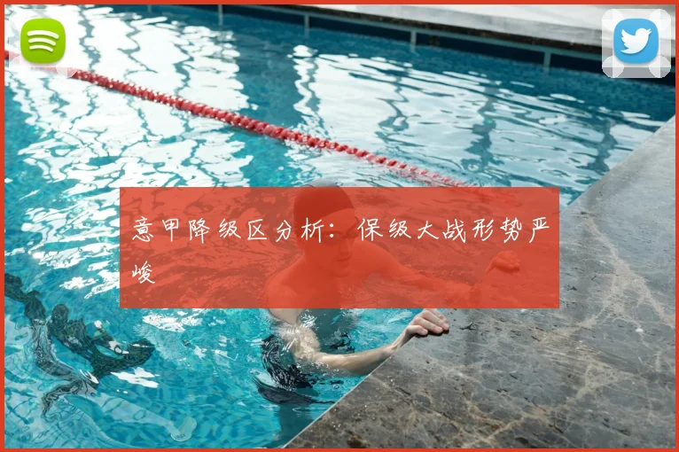 意甲降级区分析：保级大战形势严峻