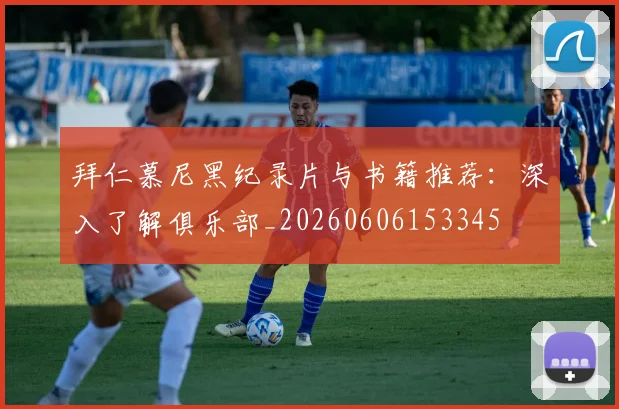 拜仁慕尼黑纪录片与书籍推荐:深入了解俱乐部_20260606153345